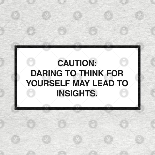 Caution: Daring to think for yourself may lead to insights. by lumographica